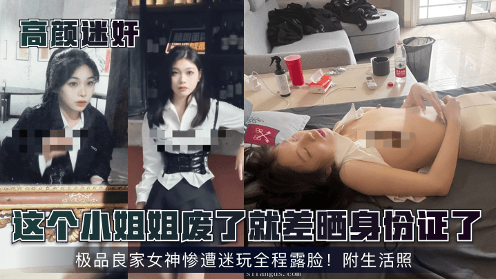 这个小姐姐废了就差晒身份证了极品良家女神惨遭迷玩全程露脸!附生活照